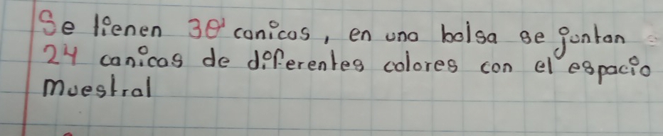 Selienen 3e conicos, en uno bolsa ge gonton
24 canicas de deferentes colores con elespacio 
muestral