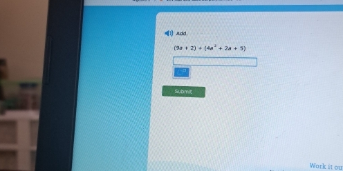 (1) Add.
(9a+2)+(4a^2+2a+5)
Submt 
Work it ou