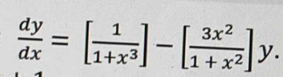  dy/dx =[ 1/1+x^3 ]-[ 3x^2/1+x^2 ]y.