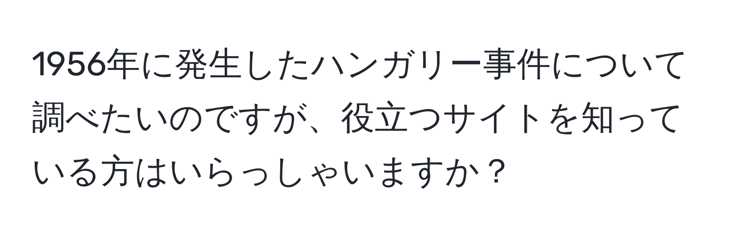 1956年に発生したハンガリー事件について調べたいのですが、役立つサイトを知っている方はいらっしゃいますか？