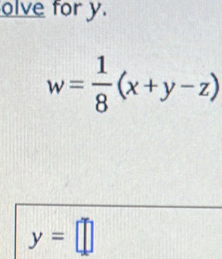 olve for y.
w= 1/8 (x+y-z)
y=□