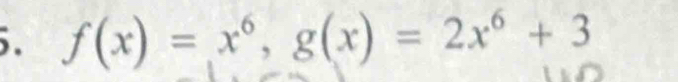 f(x)=x^6, g(x)=2x^6+3