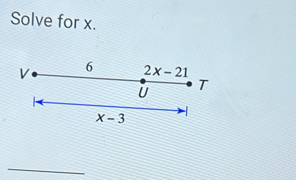 Solve for x. 
V 6 2x-21
U T
x-3
_