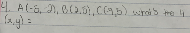 A(-5,-2), B(2,5), C(-9,5) , What's the 4
(x,y)=