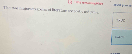 Time remaining 07:00 Select your an
The two majorcategories of literature are poetry and prose.
TRUE
FALSE