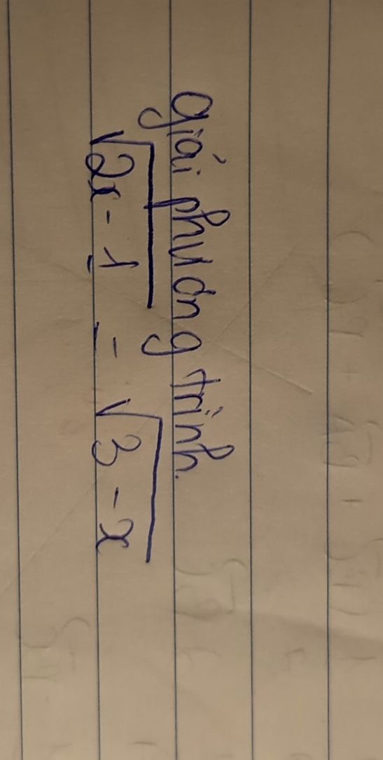 gá phucng trin
sqrt(2x-1)=sqrt(3-x)