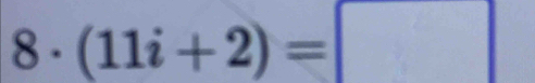 8· (11i+2)=□