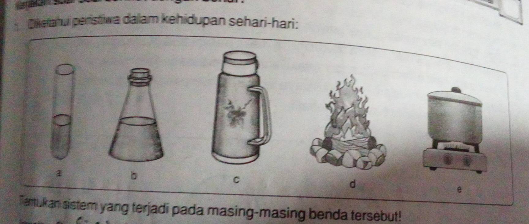 Diketatui peristiwa dalam kehidupan sehari-hari: 
b 
C 
d 
e 
Tentukan sistern yang terjadi pada masing-masing benda tersebut!