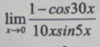 limlimits _xto 0 (1-cos 30x)/10xsin 5x 