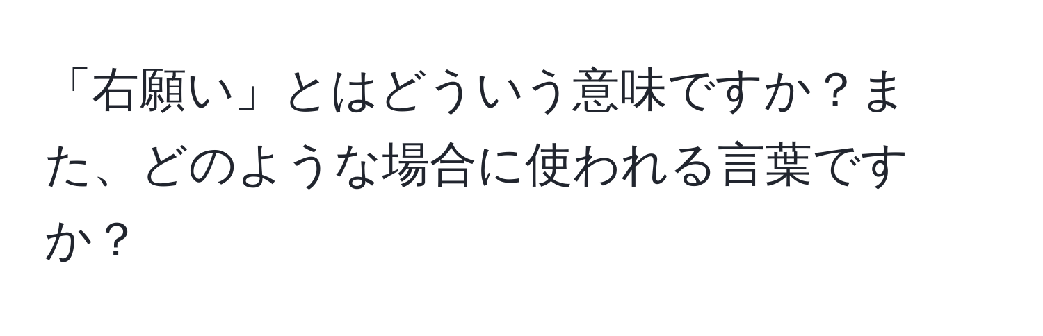 「右願い」とはどういう意味ですか？また、どのような場合に使われる言葉ですか？