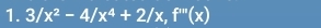 3/x^2-4/x^4+2/x, f'''(x)