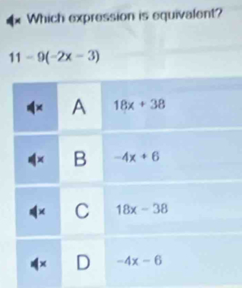 × Which expression is equivalent?
11-9(-2x-3)