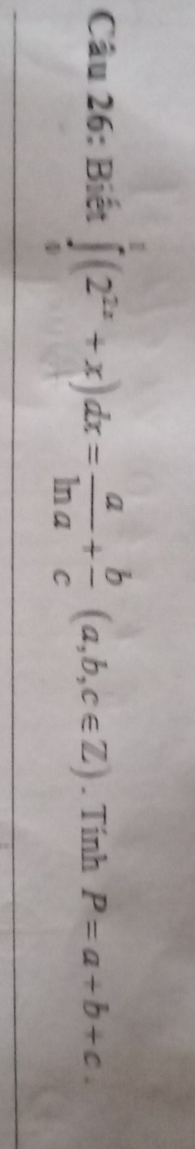 Biết ∈tlimits _0^(1(2^2x)+x)dx= a/ln a + b/c (a,b,c∈ Z). Tính P=a+b+c.