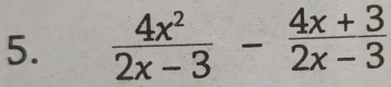  4x^2/2x-3 - (4x+3)/2x-3 