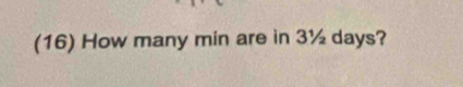 (16) How many min are in 3½ days?
