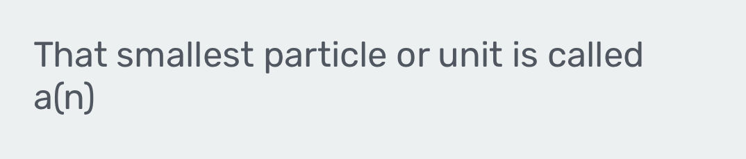 That smallest particle or unit is called
a(n)