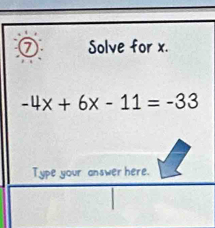 Solve for x.
-4x+6x-11=-33
Type your answer here.