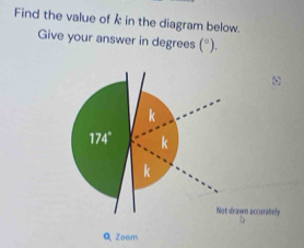 Find the value of k in the diagram below.
Give your answer in degrees (^circ )
rawn accurately
Q Zoem