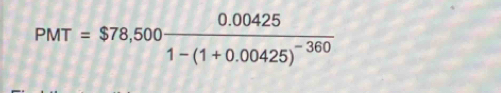 PMT=$78,500frac 0.004251-(1+0.00425)^-360