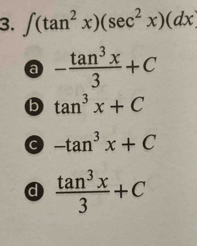 ∈t (tan^2x)(sec^2x)(dx
a - tan^3x/3 +C
b tan^3x+C
C -tan^3x+C
d  tan^3x/3 +C