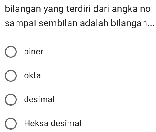 bilangan yang terdiri dari angka nol
sampai sembilan adalah bilangan...
biner
okta
desimal
Heksa desimal