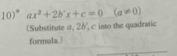 10)* ax^2+2b'x+c=0 (a!= 0)
(Substitute α, 2b ', c into the quadratic 
formula.)