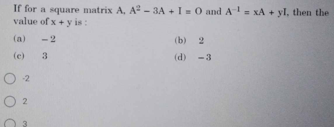 Solved: If for a square matrix A, A^2-3A+I=O and A^(-1)=xA+yI , then ...