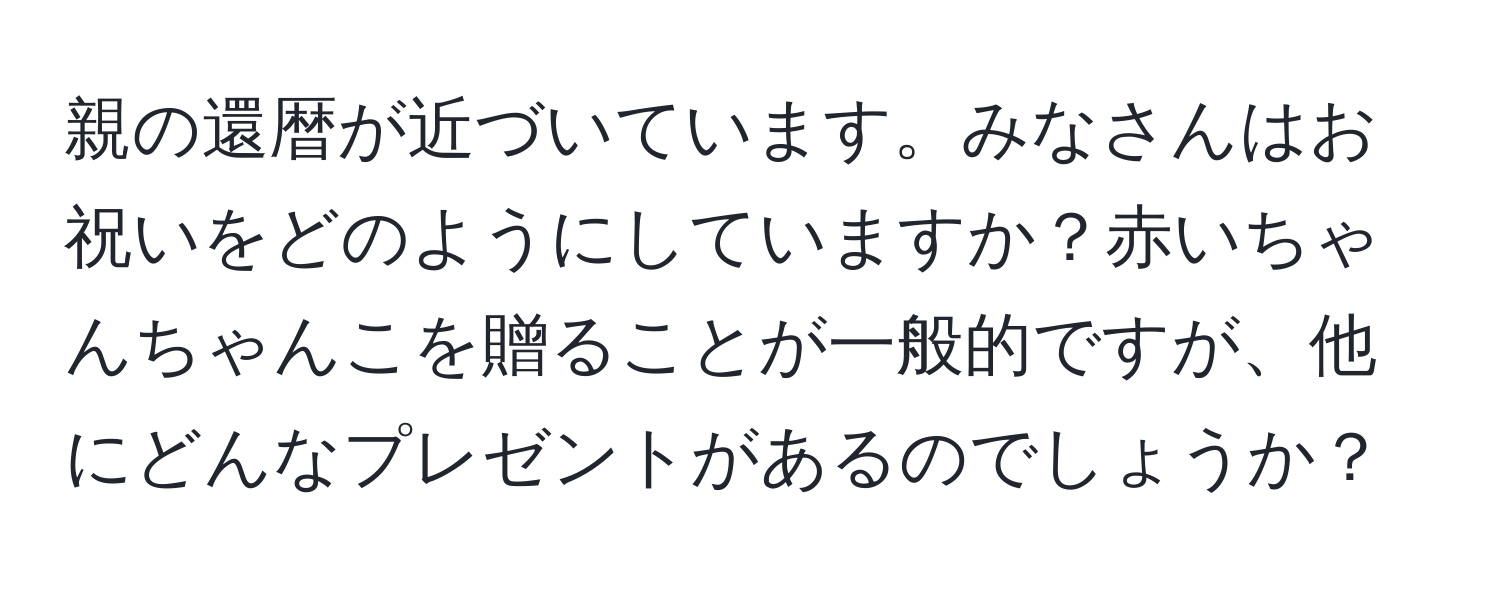 親の還暦が近づいています。みなさんはお祝いをどのようにしていますか？赤いちゃんちゃんこを贈ることが一般的ですが、他にどんなプレゼントがあるのでしょうか？