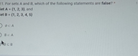 For sets A and B, which of the following statements are false? 1
let A=(1,2,3) , and
et B= 1,2,3,4,5
varnothing ⊂ A
B⊂ A
B⊂ B