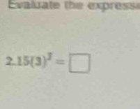 Evaluate the express 
2 15(3)^3=□