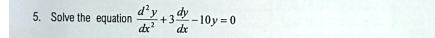 Solve the equation  d^2y/dx^2 +3 dy/dx -10y=0