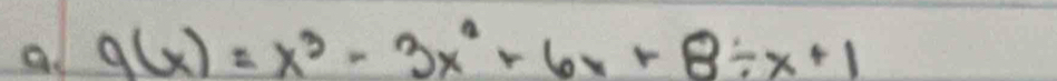 al q(x)=x^3-3x^2+6x+8/ x+1