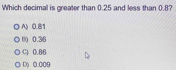 Solved: Which decimal is greater than 0.25 and less than 0.8