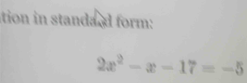 tion in standa d form:
2x^2-x-17=-5