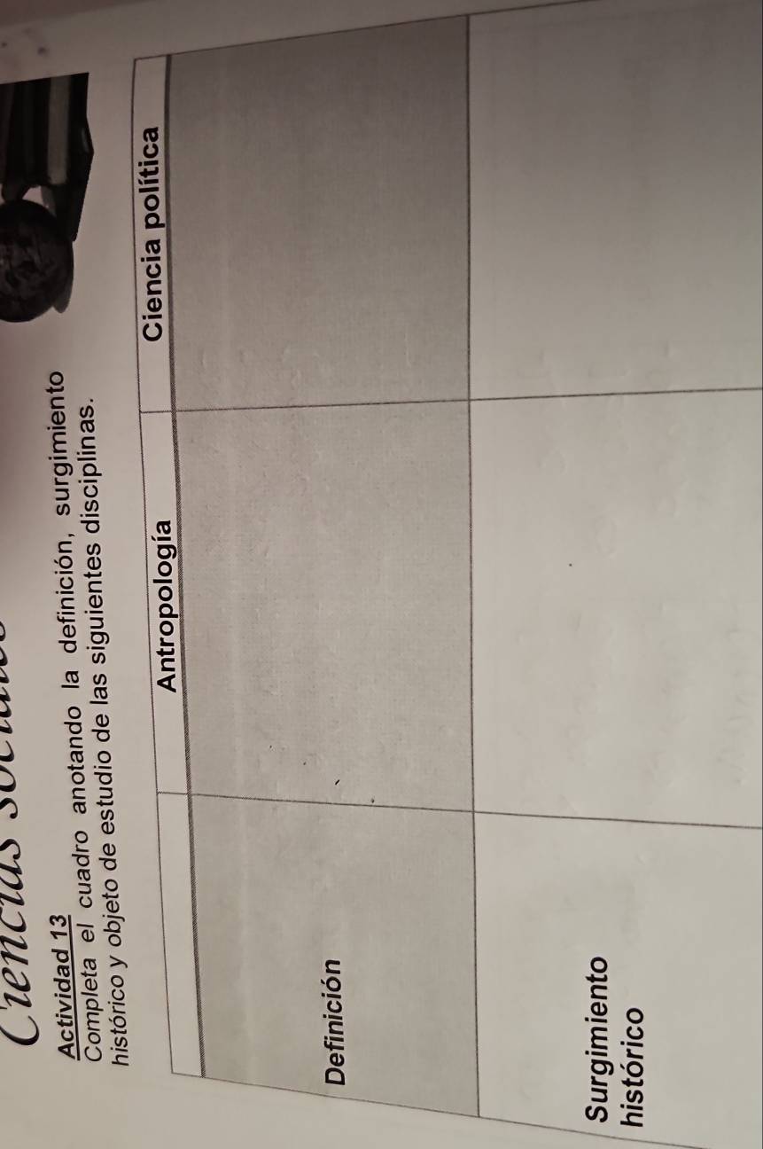 Ciencias socia 
Actividad 13 
Completa el cuadro anotando la definición, surgimiento 
tudio de las siguientes disciplinas. 
S 
h