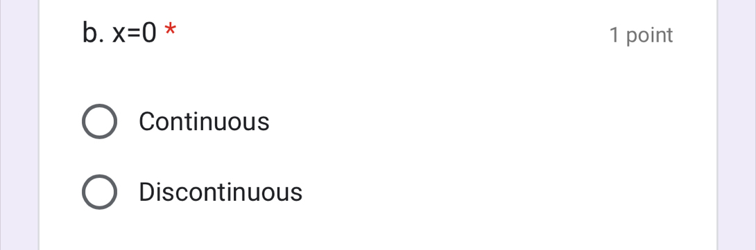 x=0 * 1 point
Continuous
Discontinuous