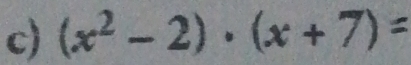 (x² - 2) · (x + 7) =