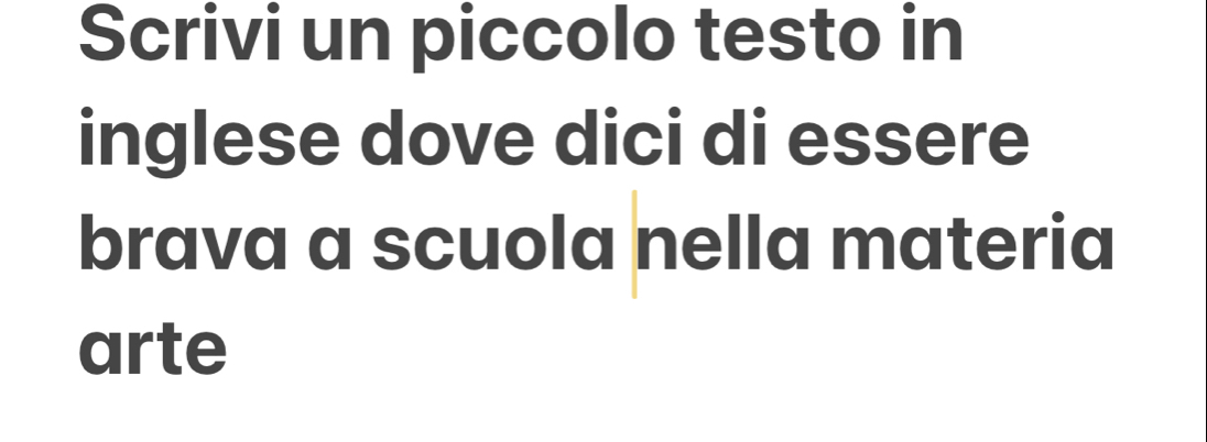 Scrivi un piccolo testo in 
inglese dove dici di essere 
brava a scuola nella materia 
arte