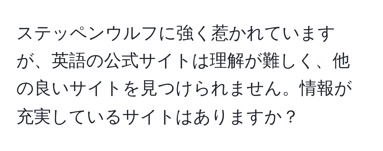 ステッペンウルフに強く惹かれていますが、英語の公式サイトは理解が難しく、他の良いサイトを見つけられません。情報が充実しているサイトはありますか？