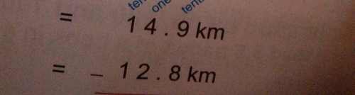 ten
=beginarrayr 14.9km =-12.8km endarray