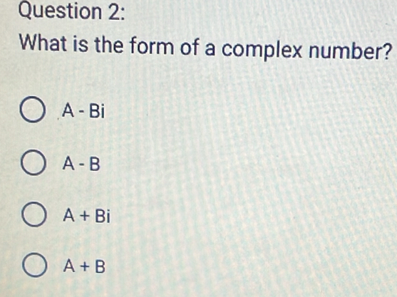 What is the form of a complex number?
A-Bi
A-B
A+Bi
A+B