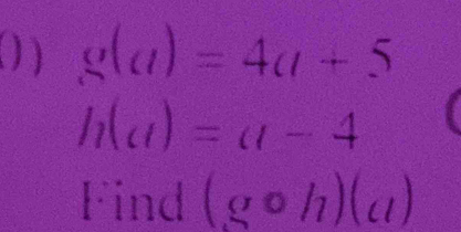 ( ) g(a)=4a+5
h(u)=u-4
Find (gcirc h)(c1)