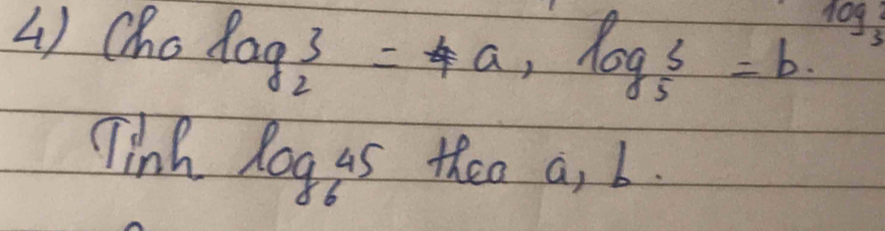 Cho log _23=4a, log _55=b
log _3
Tink log _645 theo a, b.