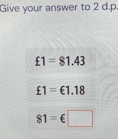 Give your answer to 2 d.p.
£1=$1.43
£1=€1.18
$1=€□