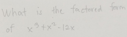 What is the factored form 
of x^3+x^2-12x