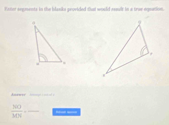 Enter segments in the blanks provided that would result in a true equation. 
Answer nmugt c ost o a
 NO/MN =frac  _ Sulanld Asneas