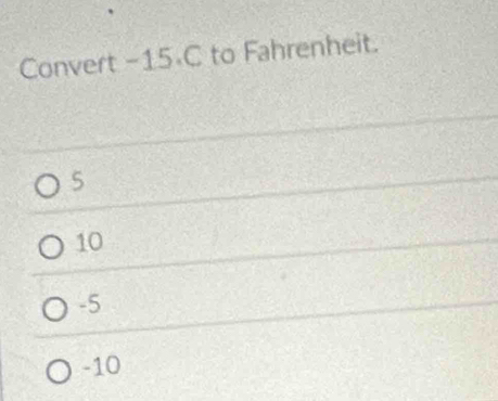 Convert -15 C to Fahrenheit.
5
10
-5
-10