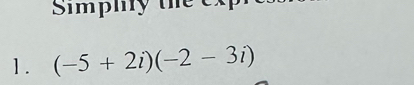 Simply the cx 
1. (-5+2i)(-2-3i)