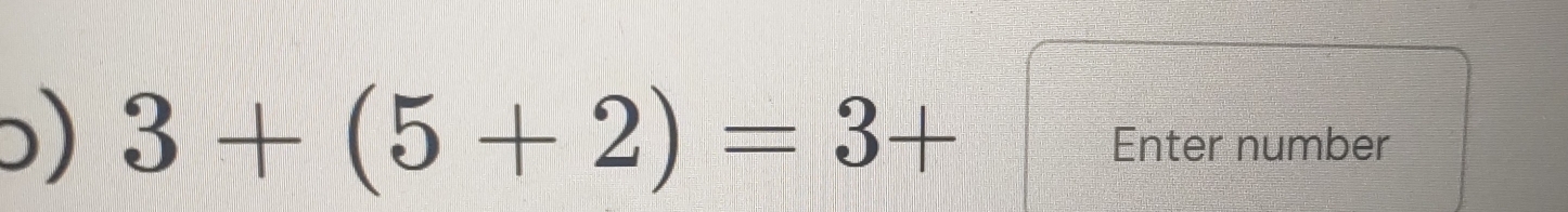 ) 3+(5+2)=3+ Enternumber