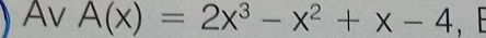 Av A(x)=2x^3-x^2+x-4 , E